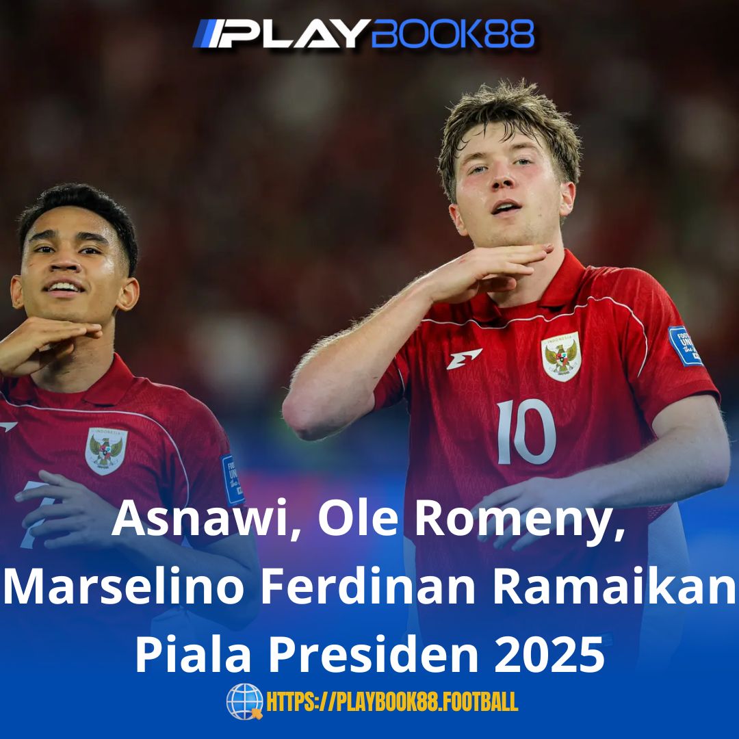 Asnawi, Ole Romeny, Marselino Ferdinan Ramaikan Piala Presiden 2025